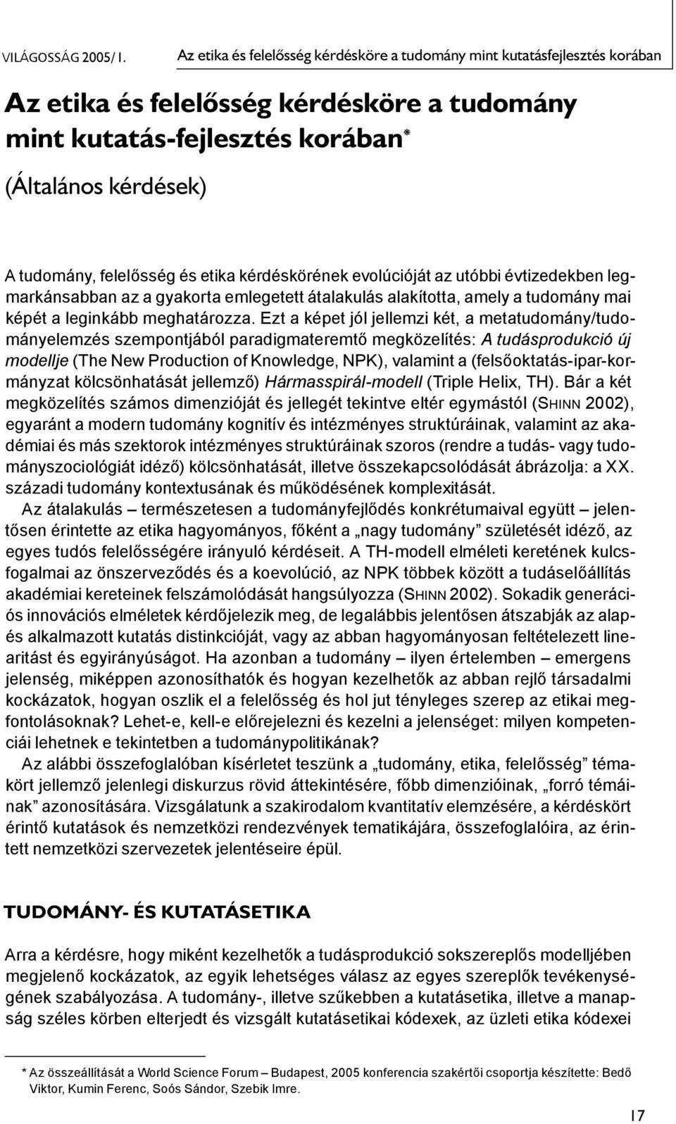 és etika kérdéskörének evolúcióját az utóbbi évtizedekben legmarkánsabban az a gyakorta emlegetett átalakulás alakította, amely a tudomány mai képét a leginkább meghatározza.