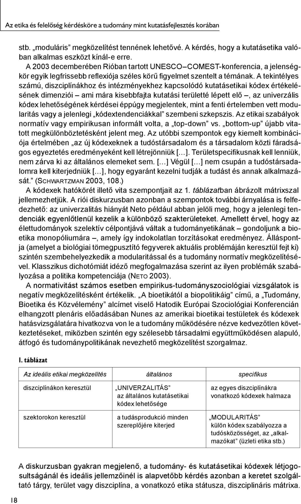 A tekintélyes számú, diszciplínákhoz és intézményekhez kapcsolódó kutatásetikai kódex értékelésének dimenziói ami mára kisebbfajta kutatási területté lépett elő, az univerzális kódex lehetőségének