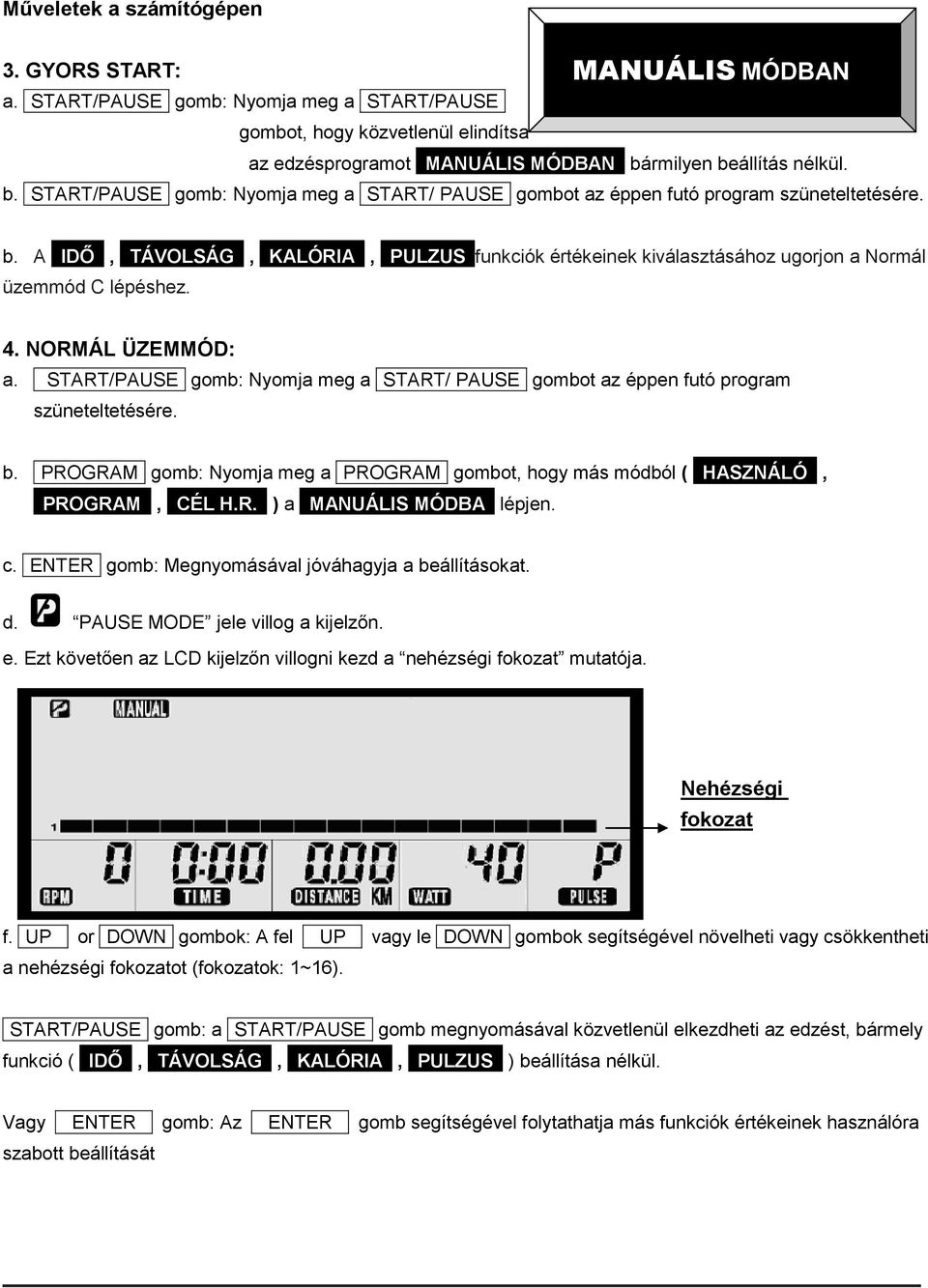 A IDŐ, TÁVOLSÁG, KALÓRIA, PULZUS funkciók értékeinek kiválasztásához ugorjon a Normál üzemmód C lépéshez. 4. NORMÁL ÜZEMMÓD: a.