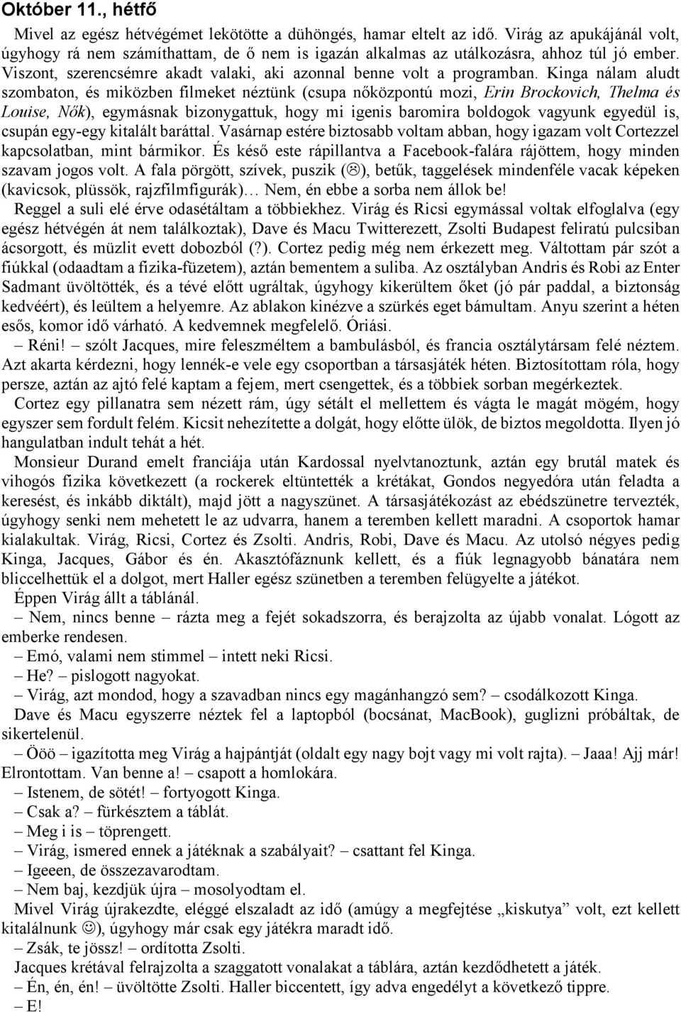 Kinga nálam aludt szombaton, és miközben filmeket néztünk (csupa nőközpontú mozi, Erin Brockovich, Thelma és Louise, Nők), egymásnak bizonygattuk, hogy mi igenis baromira boldogok vagyunk egyedül is,