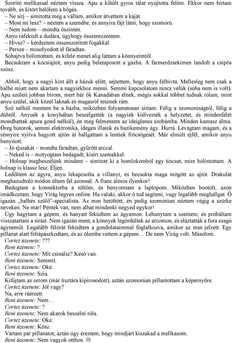 Persze mosolyodott el fáradtan. Sóhajtva bólintottam, és kifelé menet alig láttam a könnyeimtől. Becsuktam a kocsiajtót, anyu pedig beletaposott a gázba. A farmerdzsekimen landolt a csípős szósz.
