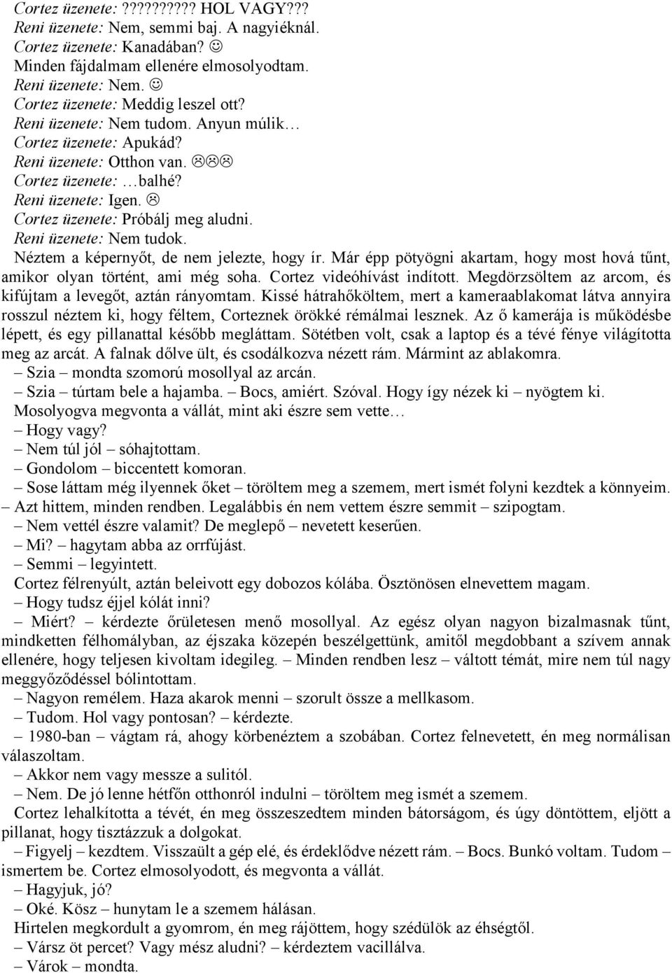 Néztem a képernyőt, de nem jelezte, hogy ír. Már épp pötyögni akartam, hogy most hová tűnt, amikor olyan történt, ami még soha. Cortez videóhívást indított.