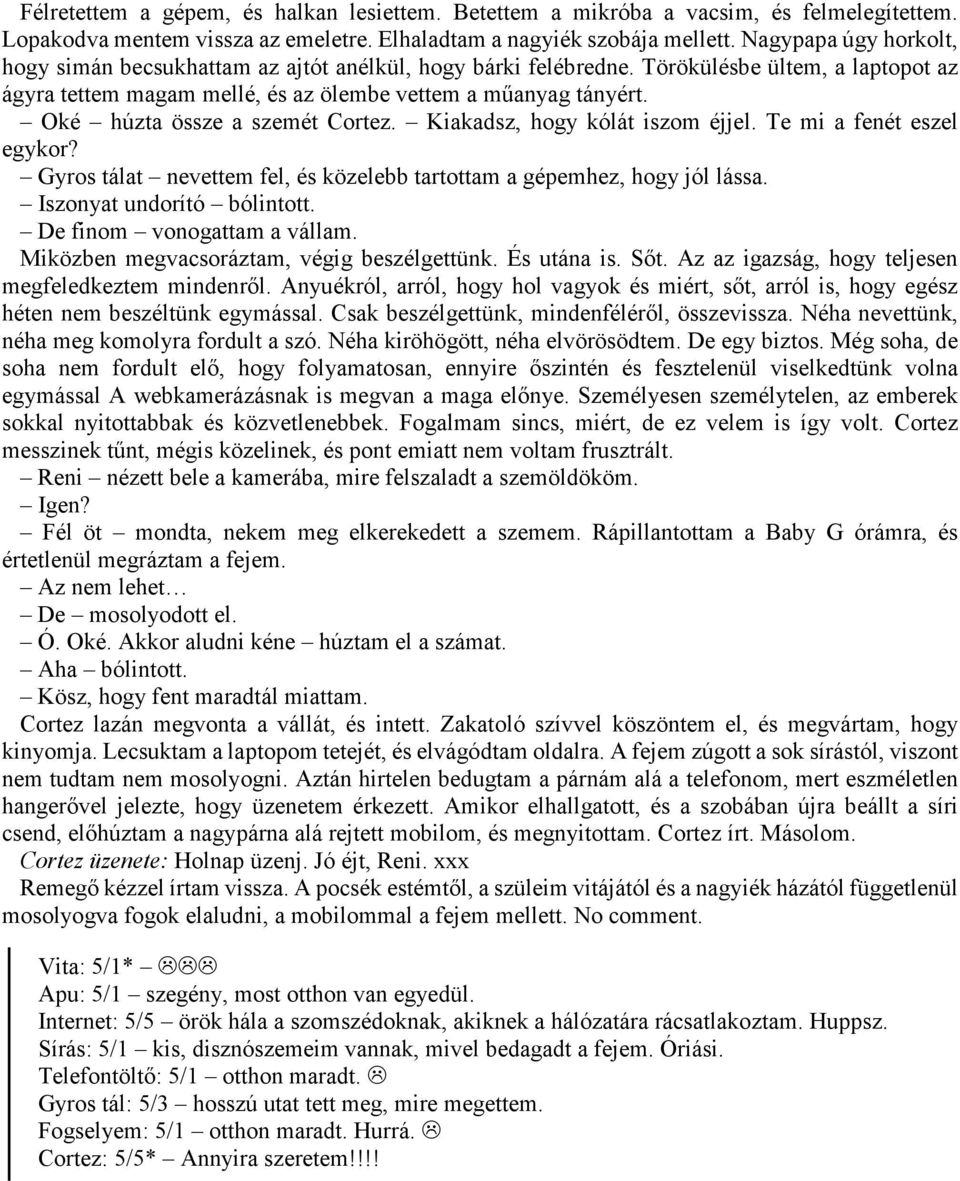 Oké húzta össze a szemét Cortez. Kiakadsz, hogy kólát iszom éjjel. Te mi a fenét eszel egykor? Gyros tálat nevettem fel, és közelebb tartottam a gépemhez, hogy jól lássa. Iszonyat undorító bólintott.