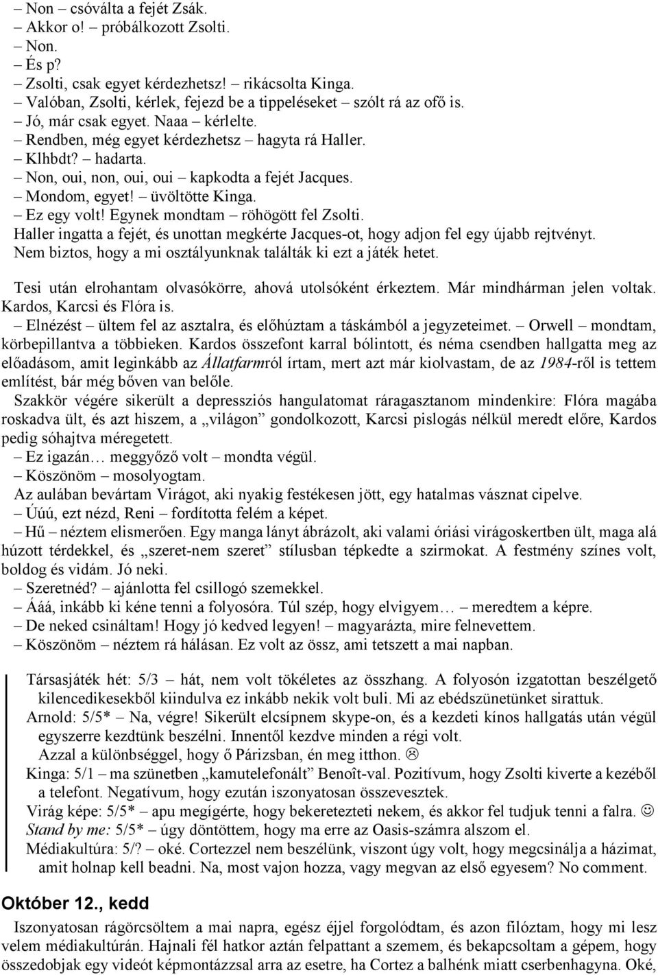 Egynek mondtam röhögött fel Zsolti. Haller ingatta a fejét, és unottan megkérte Jacques-ot, hogy adjon fel egy újabb rejtvényt. Nem biztos, hogy a mi osztályunknak találták ki ezt a játék hetet.