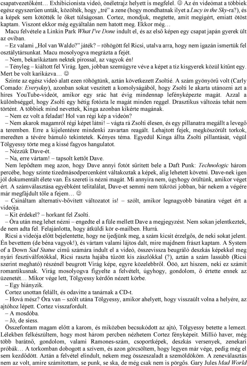 Ekkor még Macu felvétele a Linkin Park What I've Done indult el, és az első képen egy csapat japán gyerek ült az oviban. Ez valami Hol van Waldo? játék?