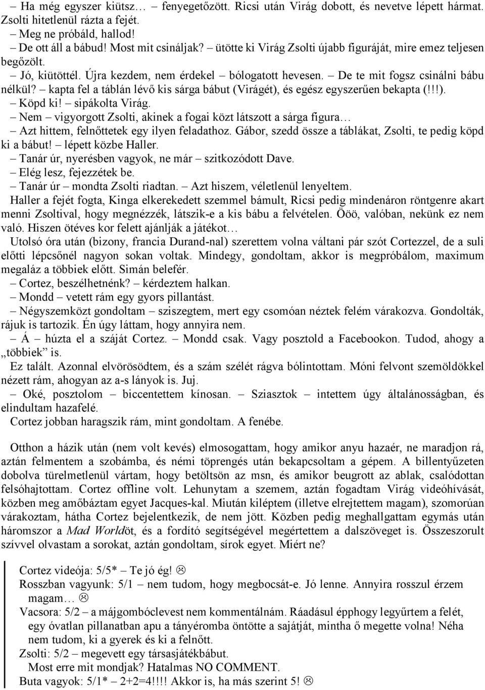 kapta fel a táblán lévő kis sárga bábut (Virágét), és egész egyszerűen bekapta (!!!). Köpd ki! sipákolta Virág.