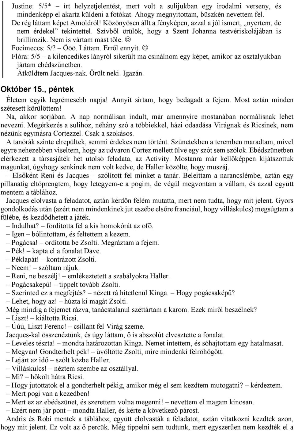 Ööö. Láttam. Erről ennyit. Flóra: 5/5 a kilencedikes lányról sikerült ma csinálnom egy képet, amikor az osztályukban jártam ebédszünetben. Átküldtem Jacques-nak. Örült neki. Igazán. Október 15.