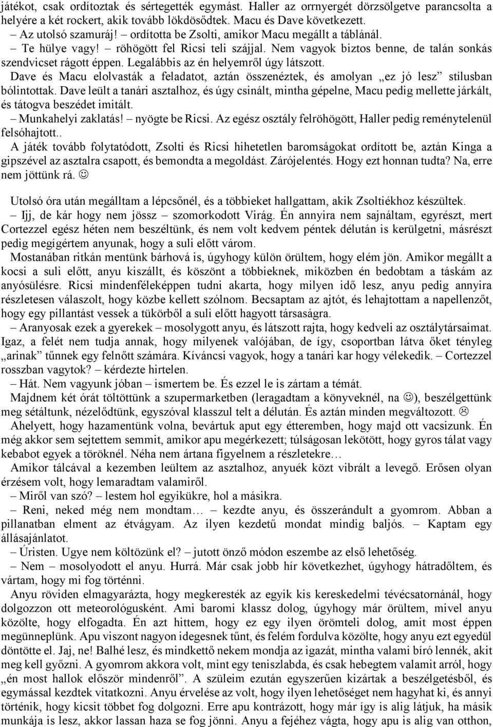 Legalábbis az én helyemről úgy látszott. Dave és Macu elolvasták a feladatot, aztán összenéztek, és amolyan ez jó lesz stílusban bólintottak.