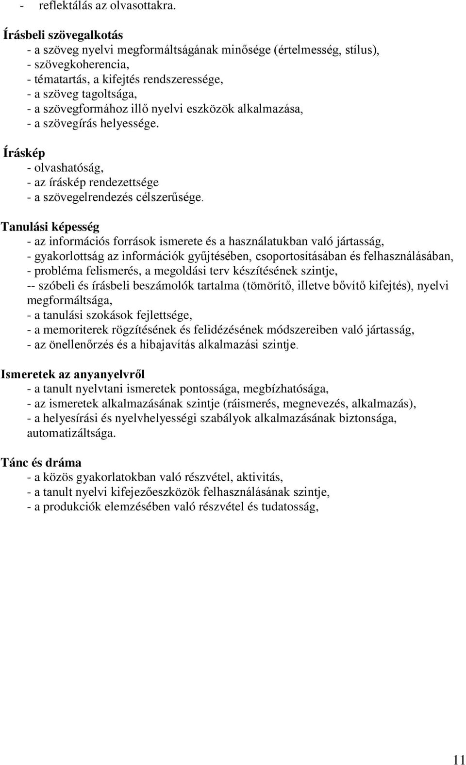 nyelvi eszközök alkalmazása, - a szövegírás helyessége. Íráskép - olvashatóság, - az íráskép rendezettsége - a szövegelrendezés célszerűsége.