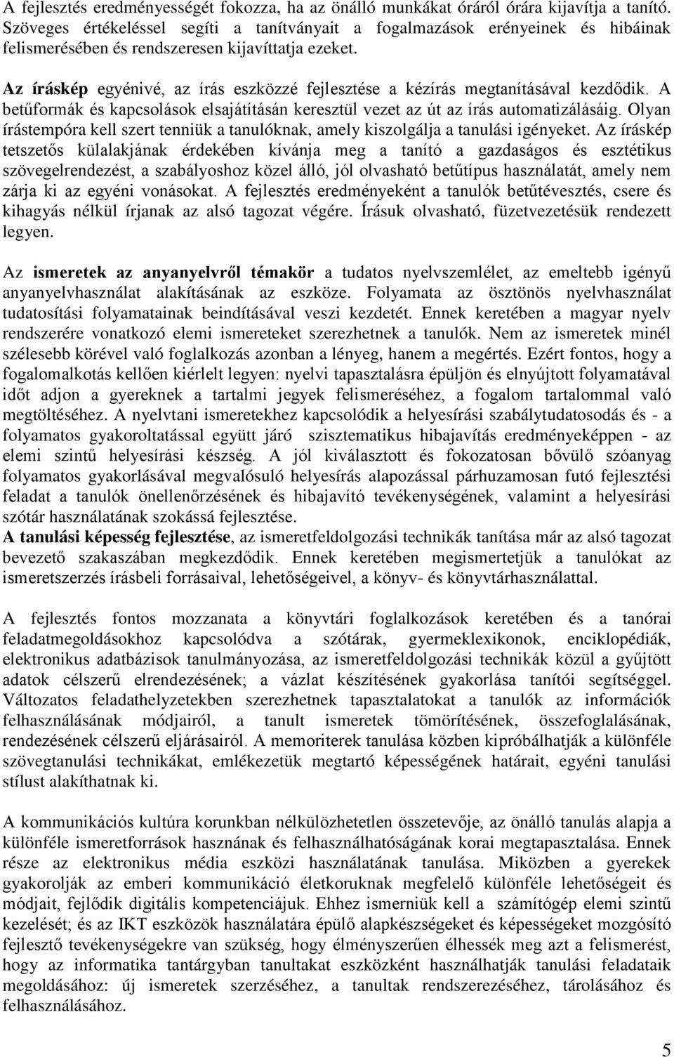 Az íráskép egyénivé, az írás eszközzé fejlesztése a kézírás megtanításával kezdődik. A betűformák és kapcsolások elsajátításán keresztül vezet az út az írás automatizálásáig.