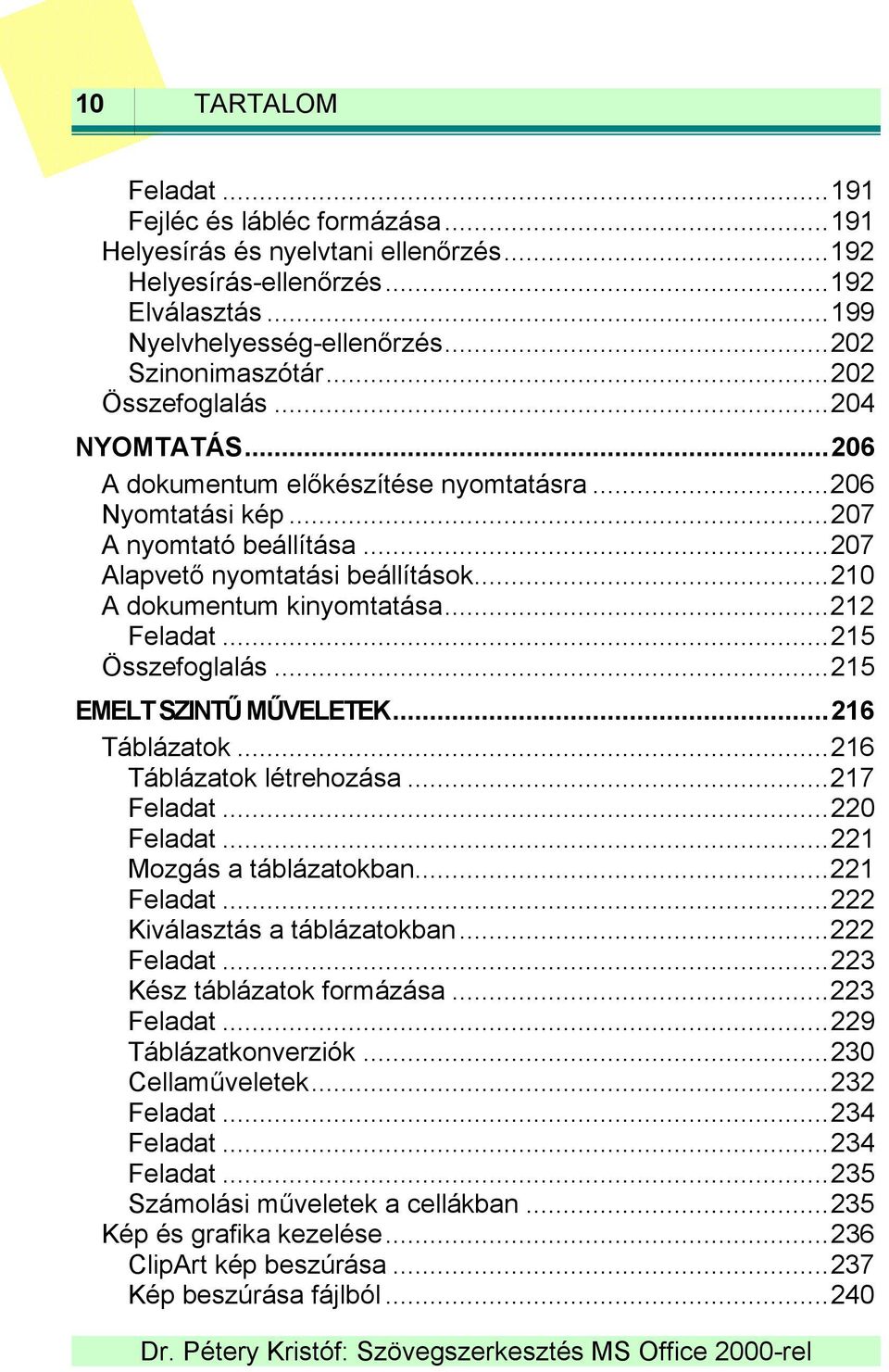 ..212 Feladat...215 Összefoglalás...215 EMELT SZINTŰ MŰVELETEK...216 Táblázatok...216 Táblázatok létrehozása...217 Feladat...220 Feladat...221 Mozgás a táblázatokban...221 Feladat.