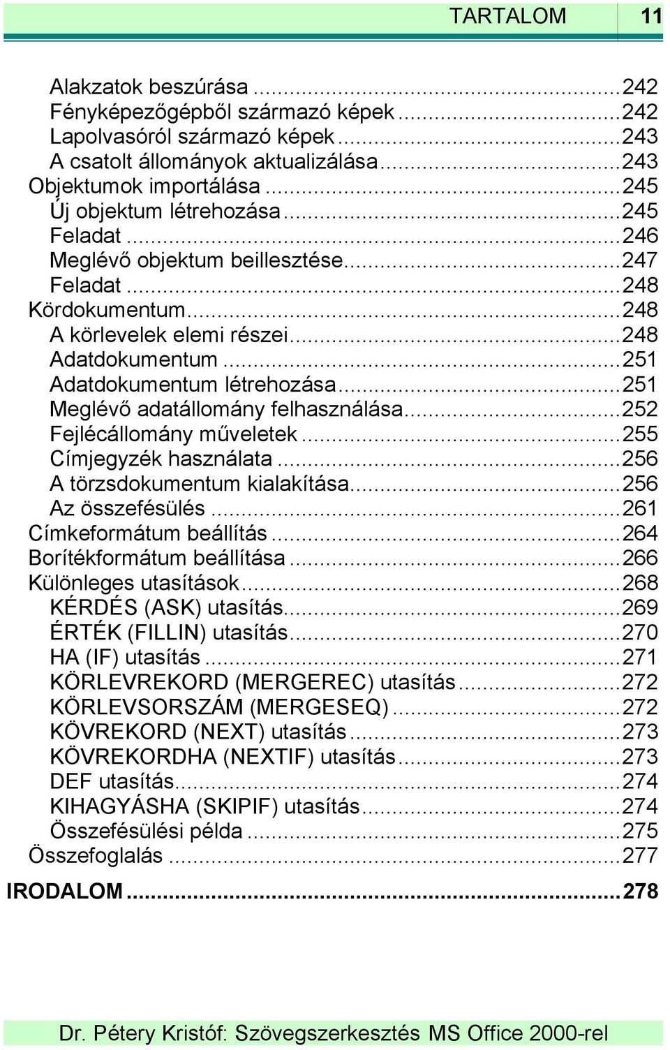 ..251 Meglévő adatállomány felhasználása...252 Fejlécállomány műveletek...255 Címjegyzék használata...256 A törzsdokumentum kialakítása...256 Az összefésülés...261 Címkeformátum beállítás.