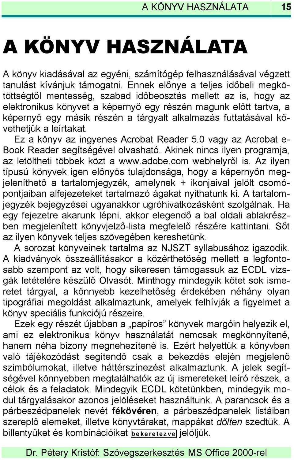 tárgyalt alkalmazás futtatásával követhetjük a leírtakat. Ez a könyv az ingyenes Acrobat Reader 5.0 vagy az Acrobat e- Book Reader segítségével olvasható.