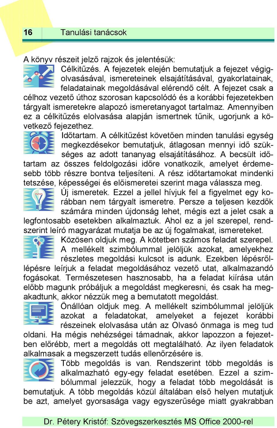 A fejezet csak a célhoz vezető úthoz szorosan kapcsolódó és a korábbi fejezetekben tárgyalt ismeretekre alapozó ismeretanyagot tartalmaz.