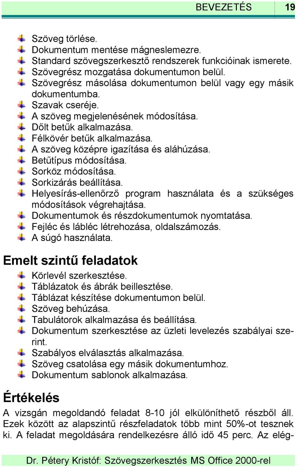 A szöveg középre igazítása és aláhúzása. Betűtípus módosítása. Sorköz módosítása. Sorkizárás beállítása. Helyesírás-ellenőrző program használata és a szükséges módosítások végrehajtása.