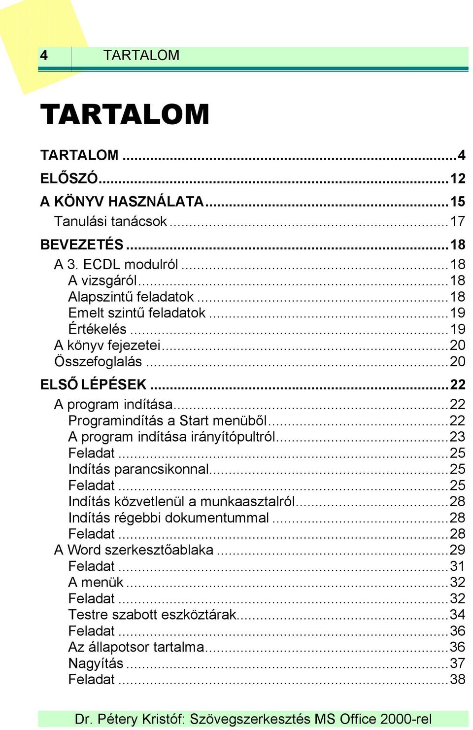 ..22 A program indítása irányítópultról...23 Feladat...25 Indítás parancsikonnal...25 Feladat...25 Indítás közvetlenül a munkaasztalról...28 Indítás régebbi dokumentummal.