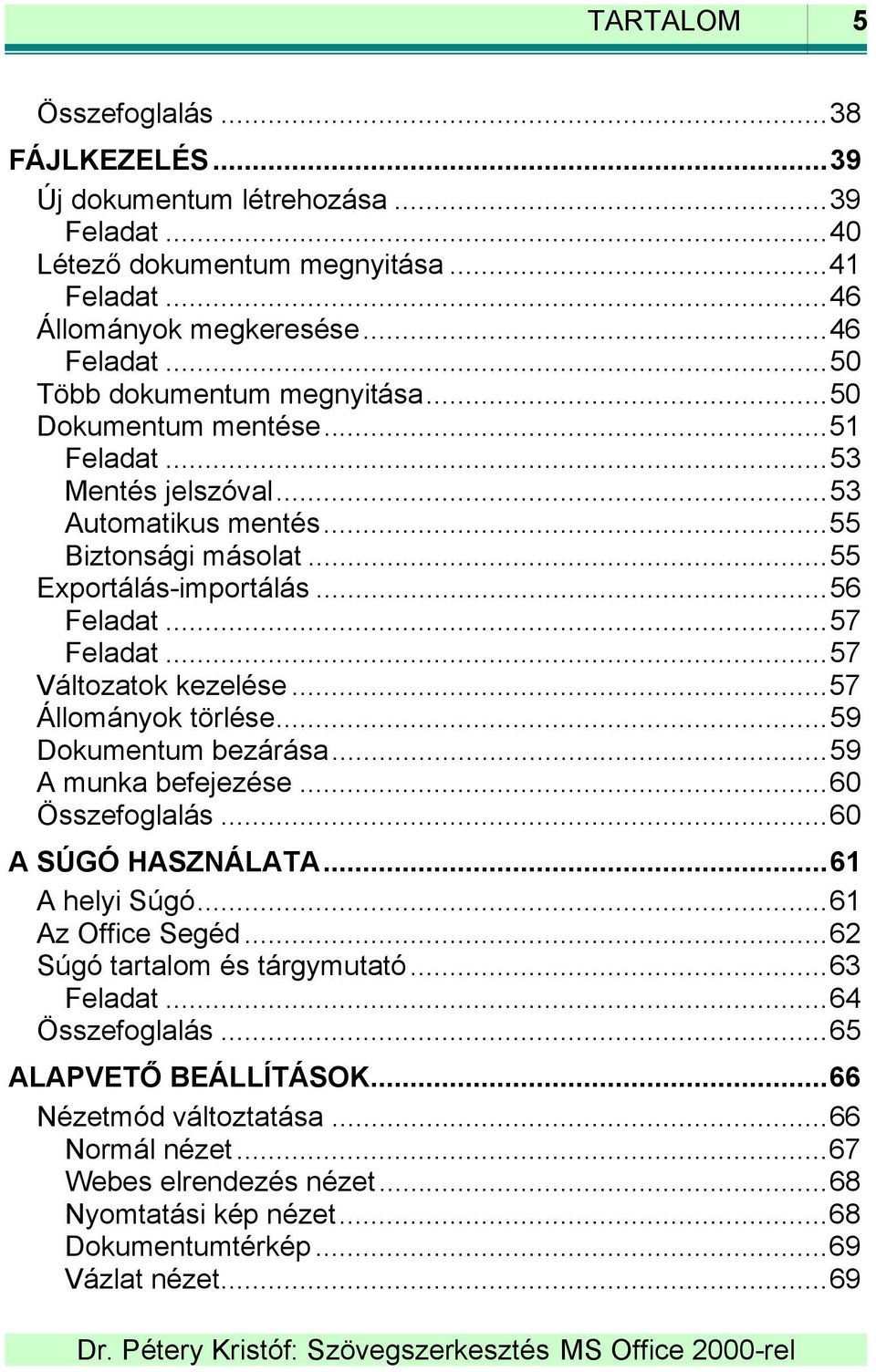..57 Változatok kezelése...57 Állományok törlése...59 Dokumentum bezárása...59 A munka befejezése...60 Összefoglalás...60 A SÚGÓ HASZNÁLATA...61 A helyi Súgó...61 Az Office Segéd.