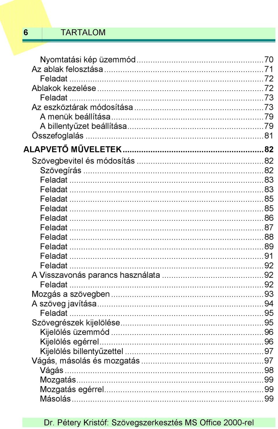 ..85 Feladat...86 Feladat...87 Feladat...88 Feladat...89 Feladat...91 Feladat...92 A Visszavonás parancs használata...92 Feladat...92 Mozgás a szövegben...93 A szöveg javítása.