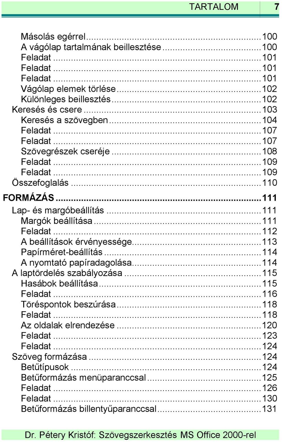 ..111 Feladat...112 A beállítások érvényessége...113 Papírméret-beállítás...114 A nyomtató papíradagolása...114 A laptördelés szabályozása...115 Hasábok beállítása...115 Feladat.