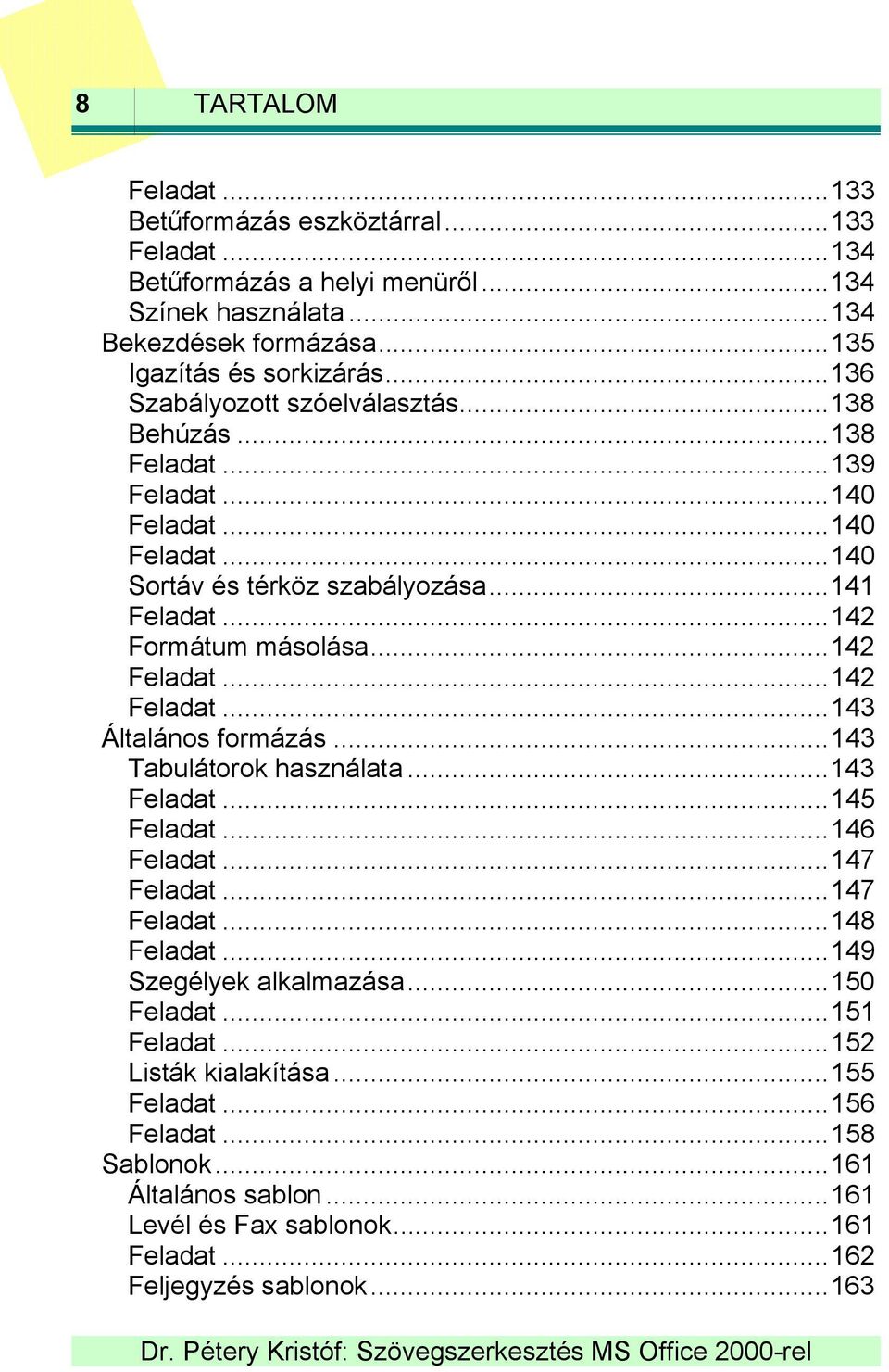 ..142 Feladat...142 Feladat...143 Általános formázás...143 Tabulátorok használata...143 Feladat...145 Feladat...146 Feladat...147 Feladat...147 Feladat...148 Feladat.