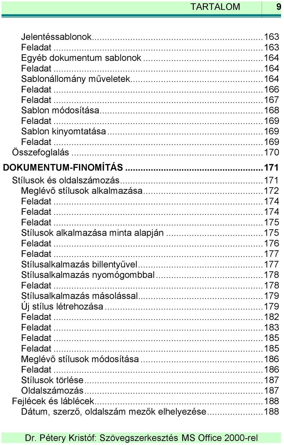 ..174 Feladat...175 Stílusok alkalmazása minta alapján...175 Feladat...176 Feladat...177 Stílusalkalmazás billentyűvel...177 Stílusalkalmazás nyomógombbal...178 Feladat.