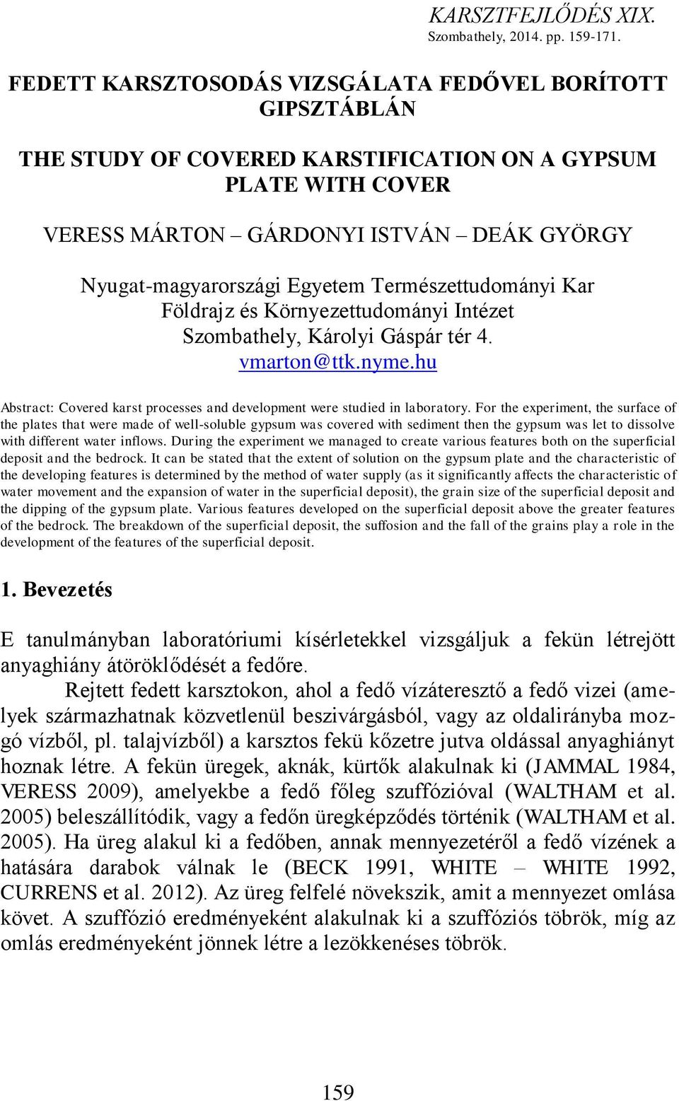 Természettudományi Kar Földrajz és Környezettudományi Intézet Szombathely, Károlyi Gáspár tér 4. vmarton@ttk.nyme.hu Abstract: Covered karst processes and development were studied in laboratory.