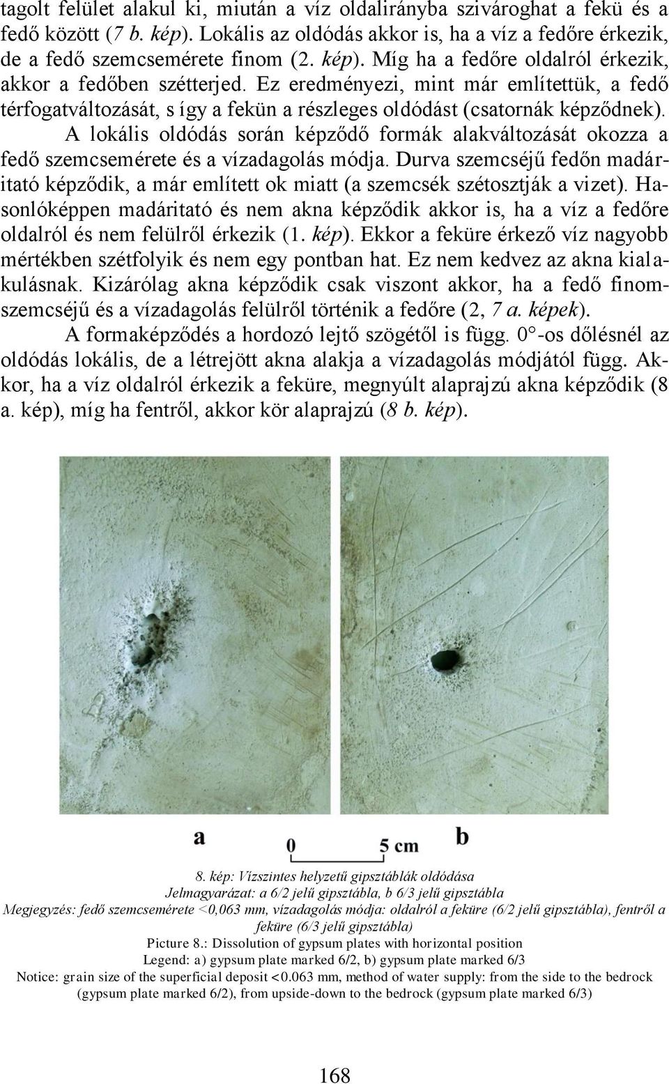 A lokális oldódás során képződő formák alakváltozását okozza a fedő szemcsemérete és a vízadagolás módja.