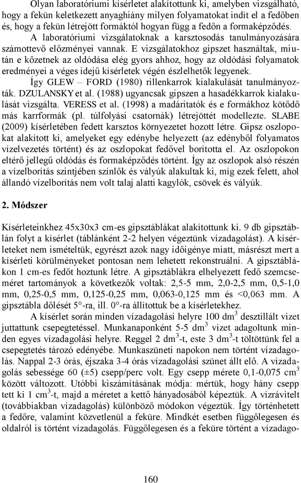 E vizsgálatokhoz gipszet használtak, miután e kőzetnek az oldódása elég gyors ahhoz, hogy az oldódási folyamatok eredményei a véges idejű kísérletek végén észlelhetők legyenek.