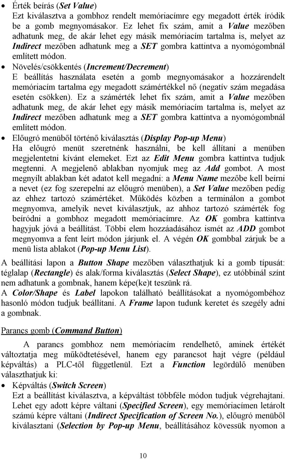 Növelés/csökkentés (Increment/Decrement) E beállítás használata esetén a gomb megnyomásakor a hozzárendelt memóriacím tartalma egy megadott számértékkel nő (negatív szám megadása esetén csökken).