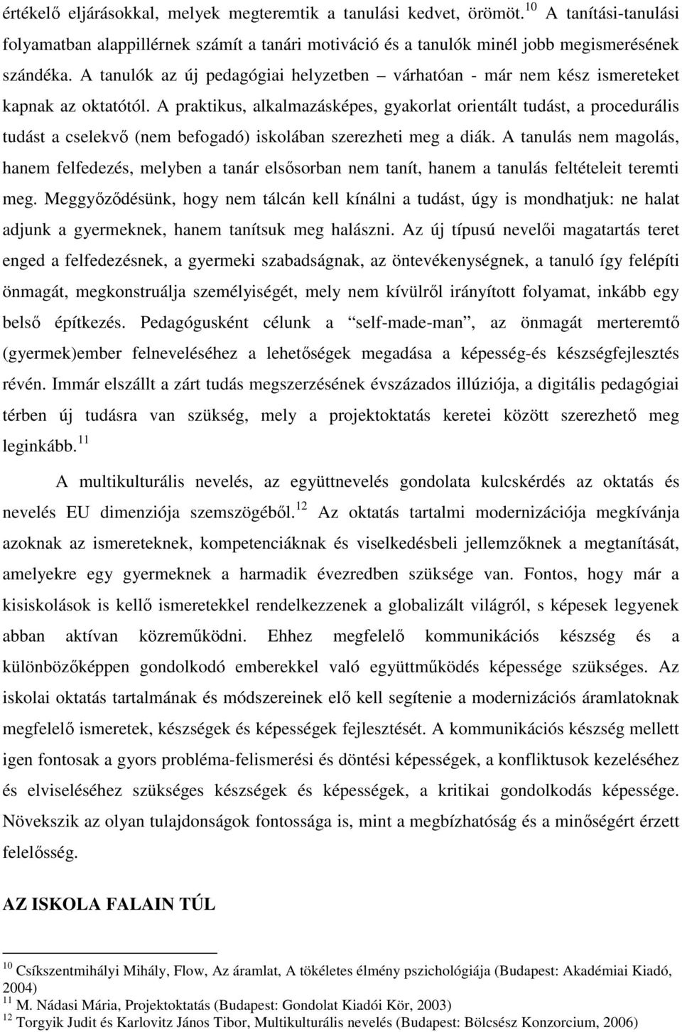 A praktikus, alkalmazásképes, gyakorlat orientált tudást, a procedurális tudást a cselekvı (nem befogadó) iskolában szerezheti meg a diák.