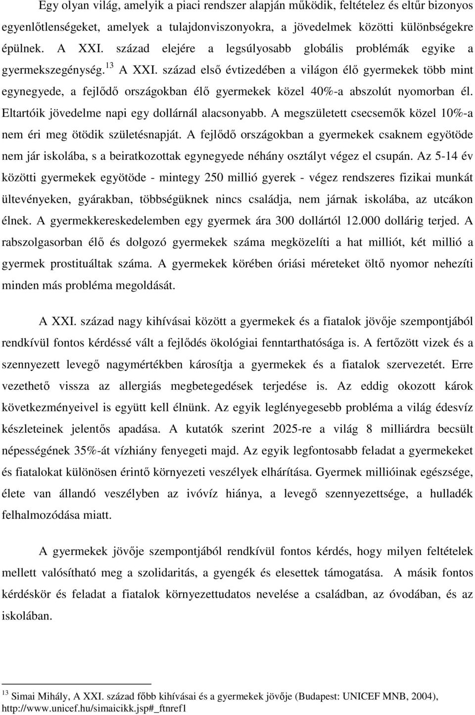 század elsı évtizedében a világon élı gyermekek több mint egynegyede, a fejlıdı országokban élı gyermekek közel 40%-a abszolút nyomorban él. Eltartóik jövedelme napi egy dollárnál alacsonyabb.