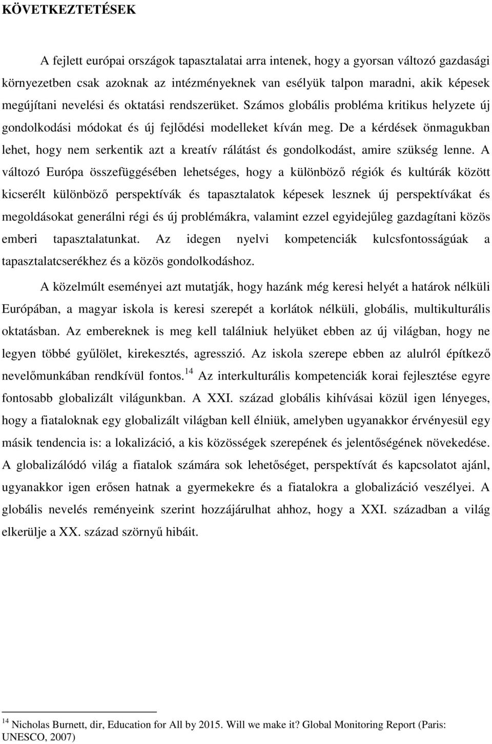 De a kérdések önmagukban lehet, hogy nem serkentik azt a kreatív rálátást és gondolkodást, amire szükség lenne.