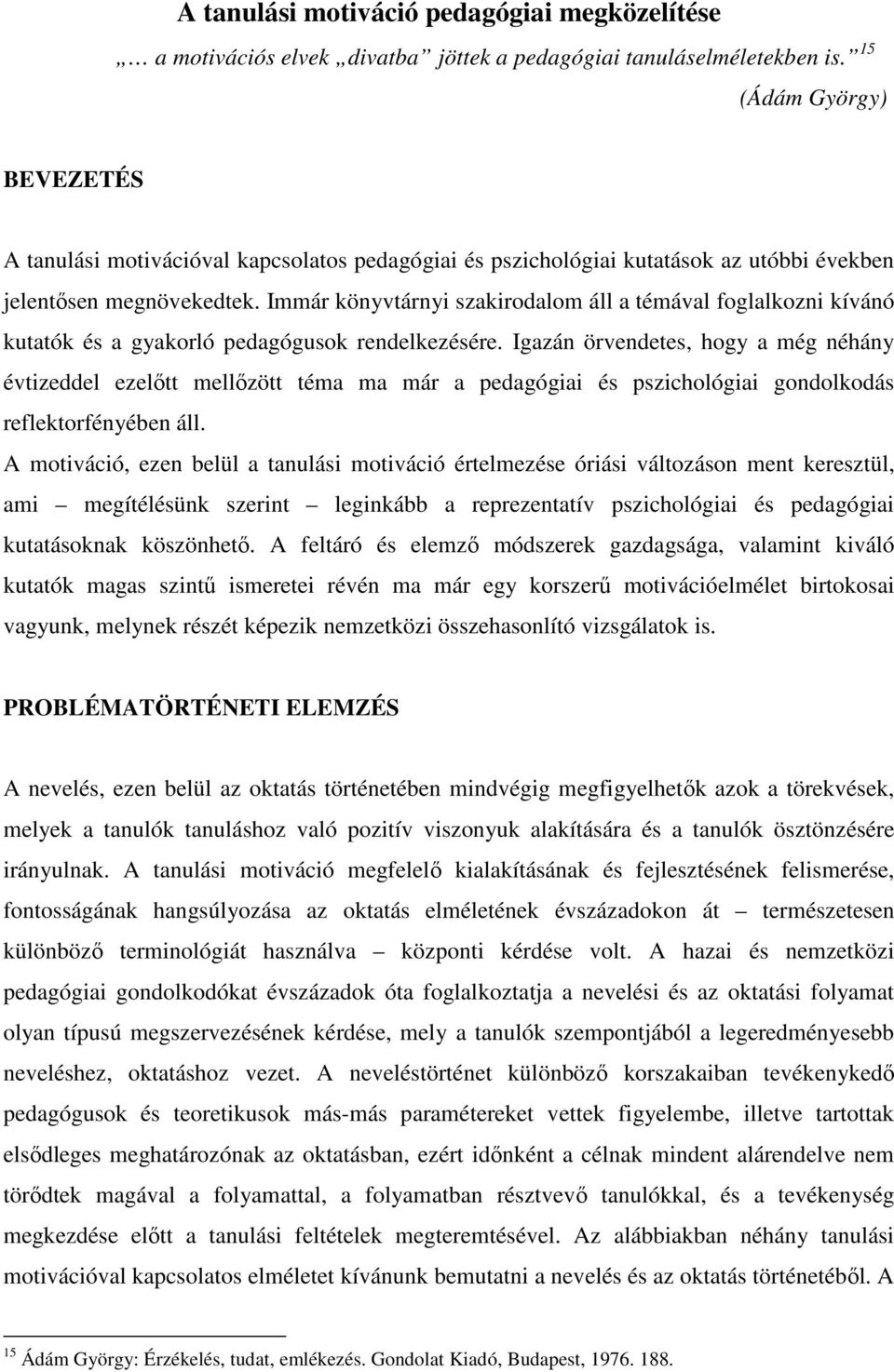 Immár könyvtárnyi szakirodalom áll a témával foglalkozni kívánó kutatók és a gyakorló pedagógusok rendelkezésére.