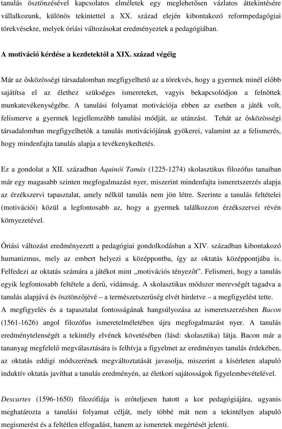 század végéig Már az ısközösségi társadalomban megfigyelhetı az a törekvés, hogy a gyermek minél elıbb sajátítsa el az élethez szükséges ismereteket, vagyis bekapcsolódjon a felnıttek