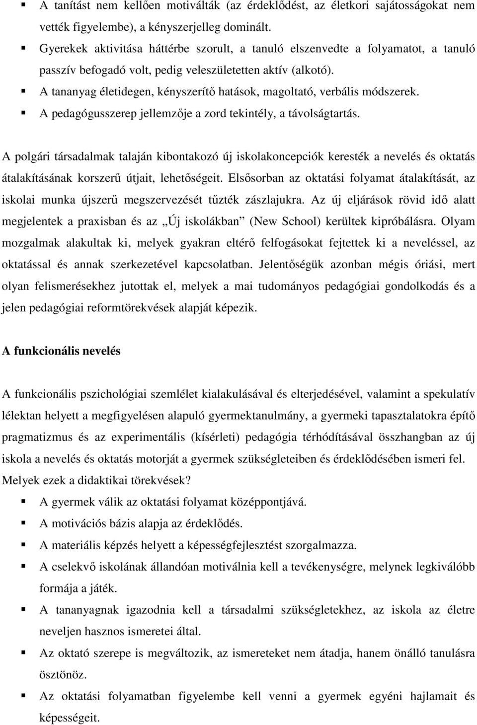 A tananyag életidegen, kényszerítı hatások, magoltató, verbális módszerek. A pedagógusszerep jellemzıje a zord tekintély, a távolságtartás.