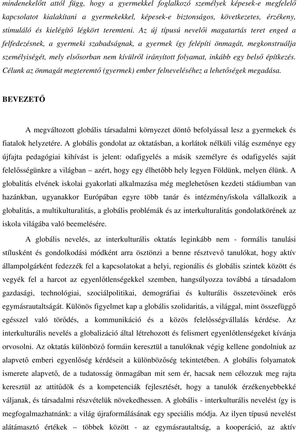 Az új típusú nevelıi magatartás teret enged a felfedezésnek, a gyermeki szabadságnak, a gyermek így felépíti önmagát, megkonstruálja személyiségét, mely elsısorban nem kívülrıl irányított folyamat,