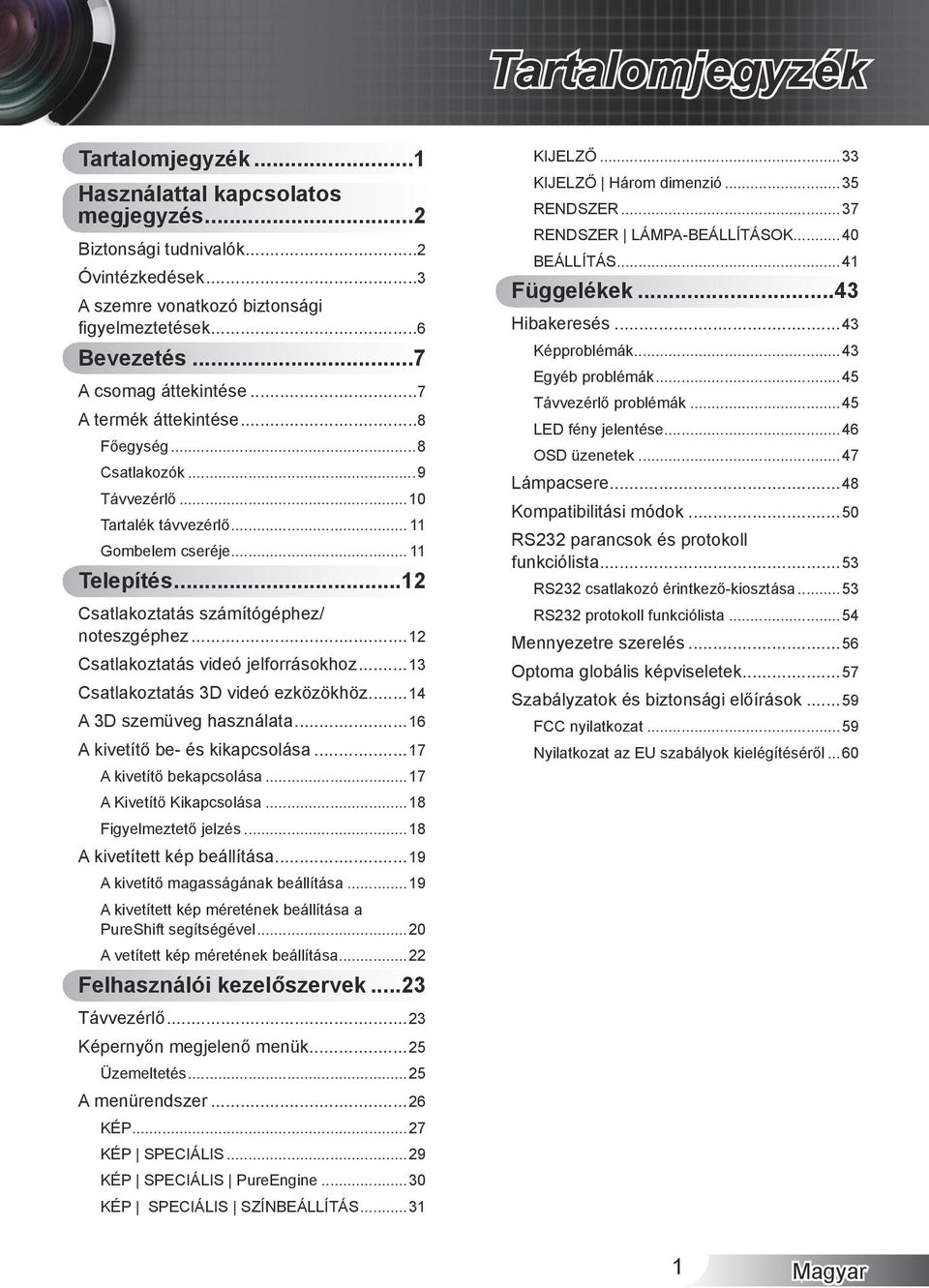 ..12 Csatlakoztatás számítógéphez/ noteszgéphez...12 Csatlakoztatás videó jelforrásokhoz...13 Csatlakoztatás 3D videó ezközökhöz...14 A 3D szemüveg használata...16 A kivetítő be- és kikapcsolása.