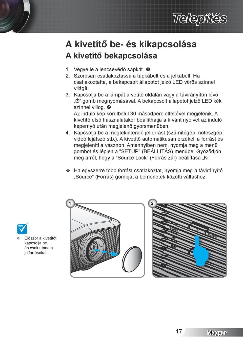 A bekapcsolt állapotot jelző LED kék színnel villog. Az induló kép körülbelül 30 másodperc elteltével megjelenik.