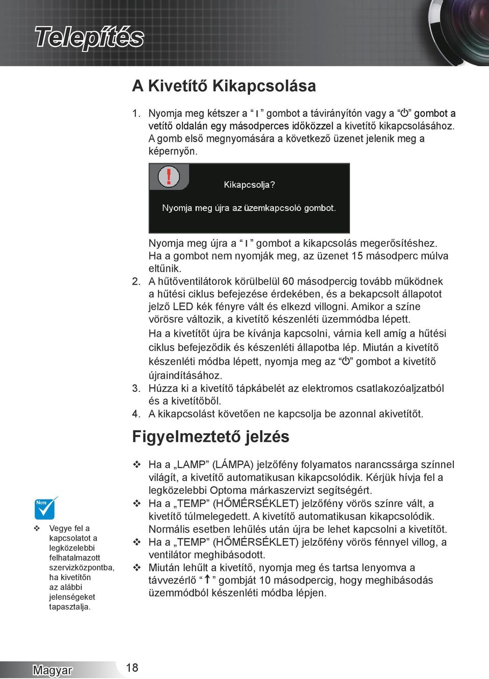 A hűtőventilátorok körülbelül 60 másodpercig tovább működnek a hűtési ciklus befejezése érdekében, és a bekapcsolt állapotot jelző LED kék fényre vált és elkezd villogni.