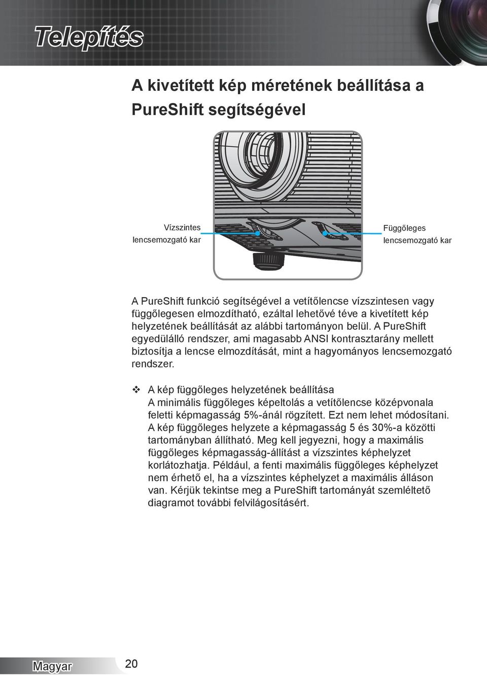 A PureShift egyedülálló rendszer, ami magasabb ANSI kontrasztarány mellett biztosítja a lencse elmozdítását, mint a hagyományos lencsemozgató rendszer.