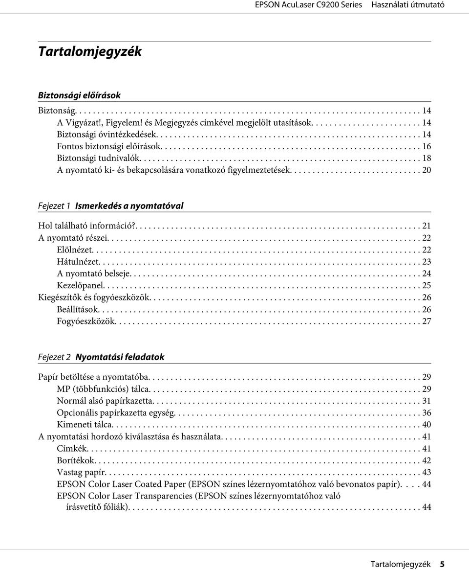 ... 22 Hátulnézet.... 23 A nyomtató belseje... 24 Kezelőpanel.... 25 Kiegészítők és fogyóeszközök... 26 Beállítások... 26 Fogyóeszközök... 27 Fejezet 2 Nyomtatási feladatok Papír betöltése a nyomtatóba.