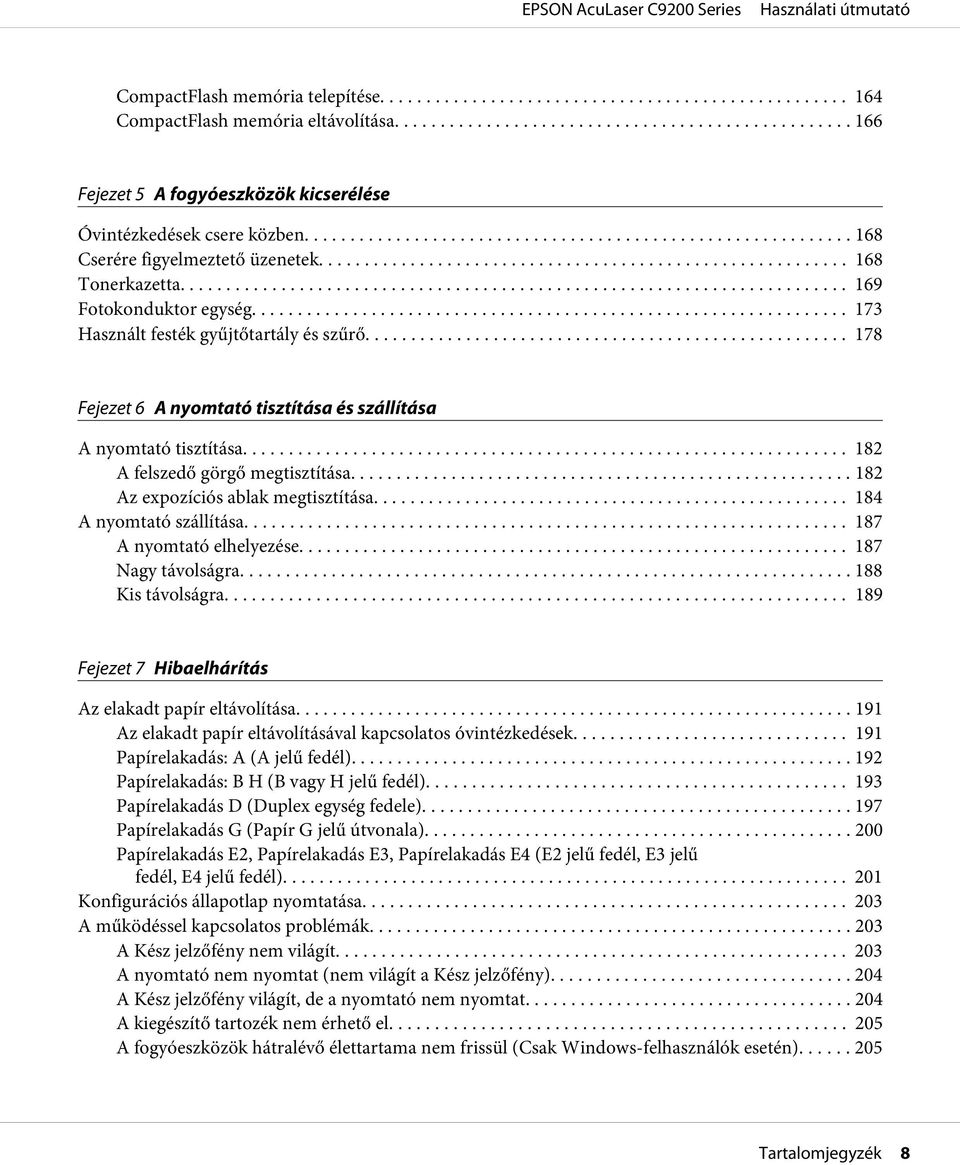 .. 182 A felszedő görgő megtisztítása... 182 Az expozíciós ablak megtisztítása... 184 A nyomtató szállítása... 187 A nyomtató elhelyezése.... 187 Nagy távolságra... 188 Kis távolságra.