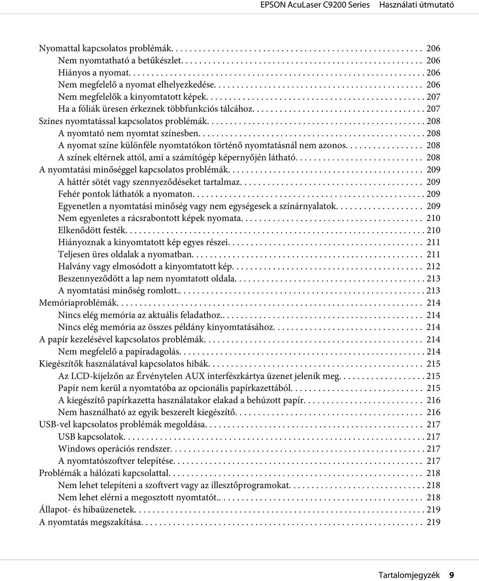 .. 208 A nyomat színe különféle nyomtatókon történő nyomtatásnál nem azonos... 208 A színek eltérnek attól, ami a számítógép képernyőjén látható... 208 A nyomtatási minőséggel kapcsolatos problémák.