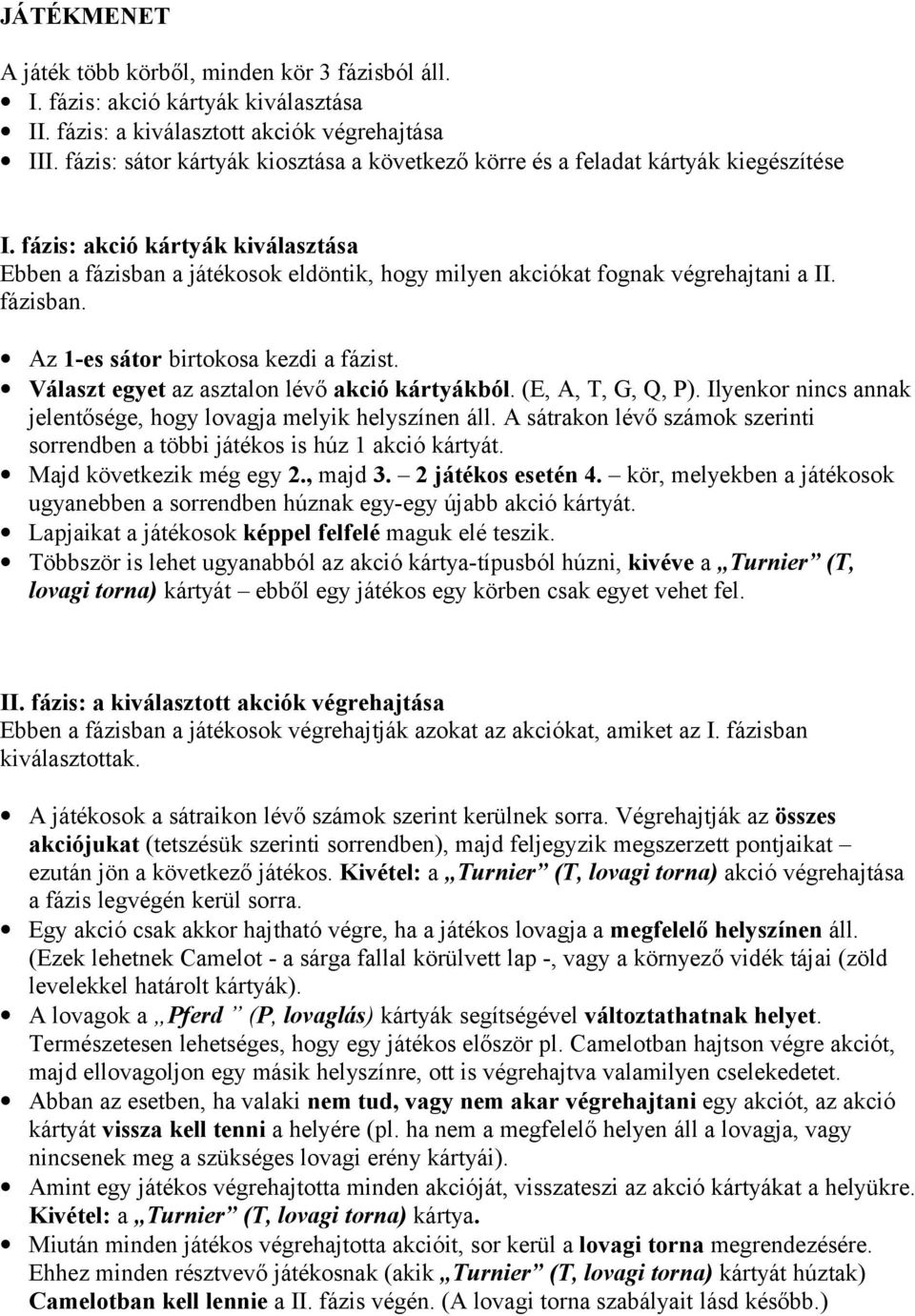 fázis: akció kártyák kiválasztása Ebben a fázisban a játékosok eldöntik, hogy milyen akciókat fognak végrehajtani a II. fázisban. Az 1-es sátor birtokosa kezdi a fázist.