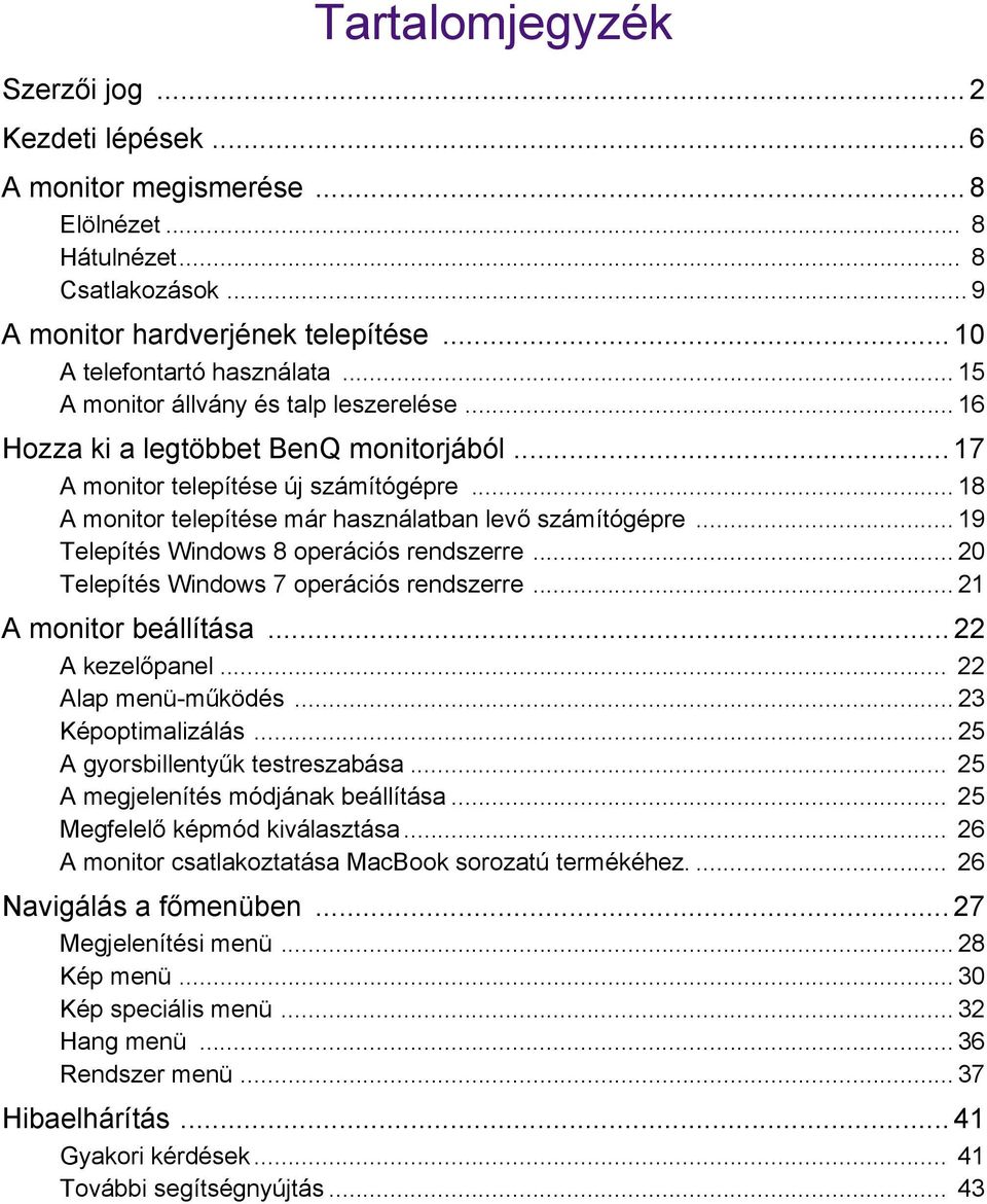 .. 19 Telepítés Windows 8 operációs rendszerre... 20 Telepítés Windows 7 operációs rendszerre... 21 A monitor beállítása... 22 A kezelőpanel... 22 Alap menü-működés... 23 Képoptimalizálás.