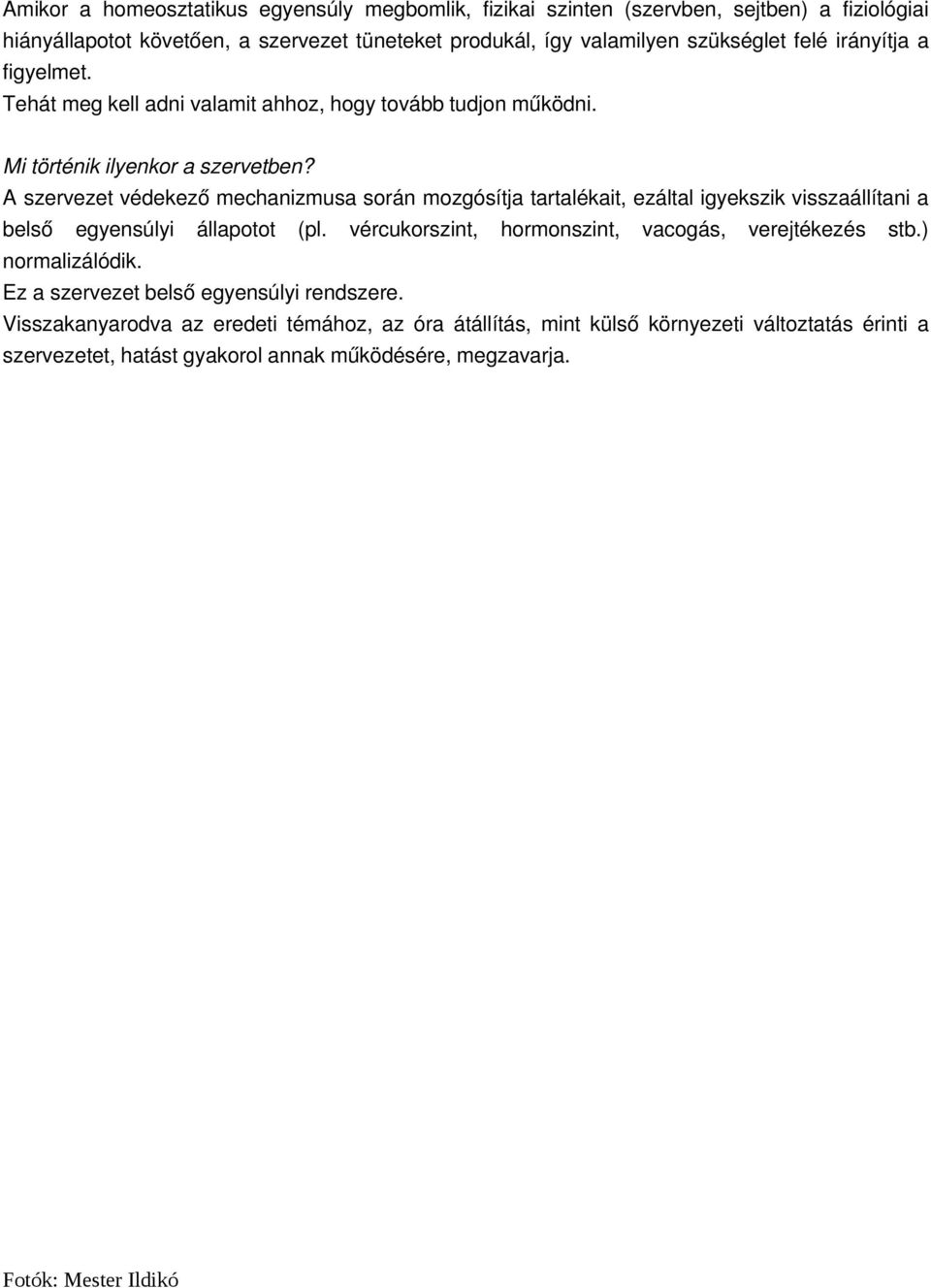 A szervezet védekező mechanizmusa során mozgósítja tartalékait, ezáltal igyekszik visszaállítani a belső egyensúlyi állapotot (pl.