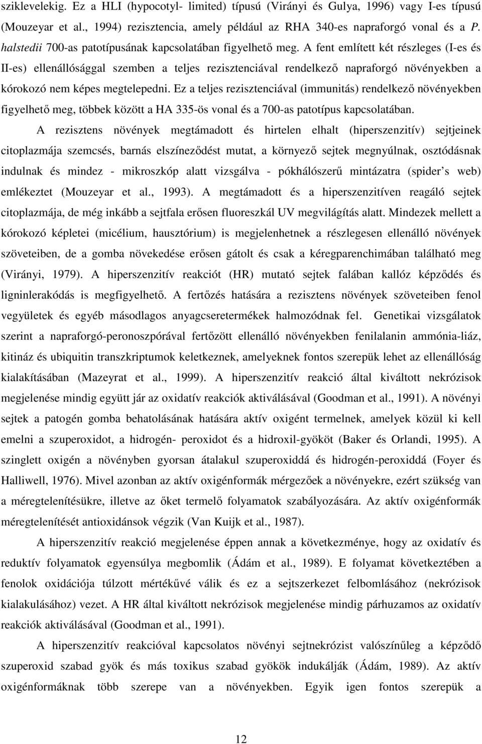 A fent említett két részleges (I-es és II-es) ellenállósággal szemben a teljes rezisztenciával rendelkezı napraforgó növényekben a kórokozó nem képes megtelepedni.