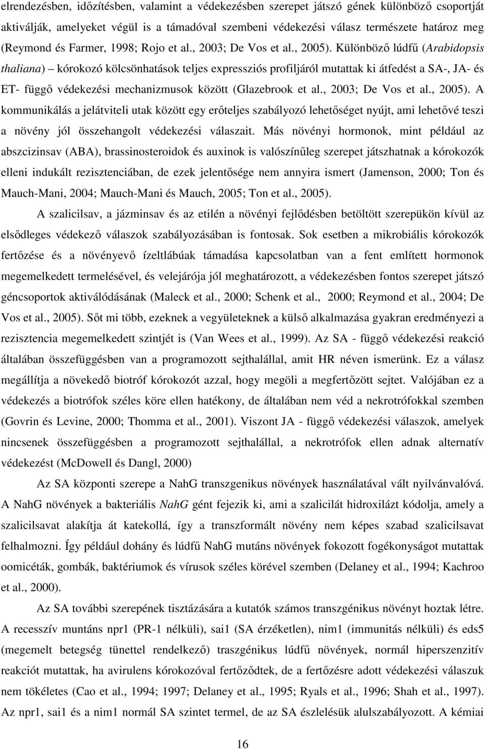 Különbözı lúdfő (Arabidopsis thaliana) kórokozó kölcsönhatások teljes expressziós profiljáról mutattak ki átfedést a SA-, JA- és ET- függı védekezési mechanizmusok között (Glazebrook et al.