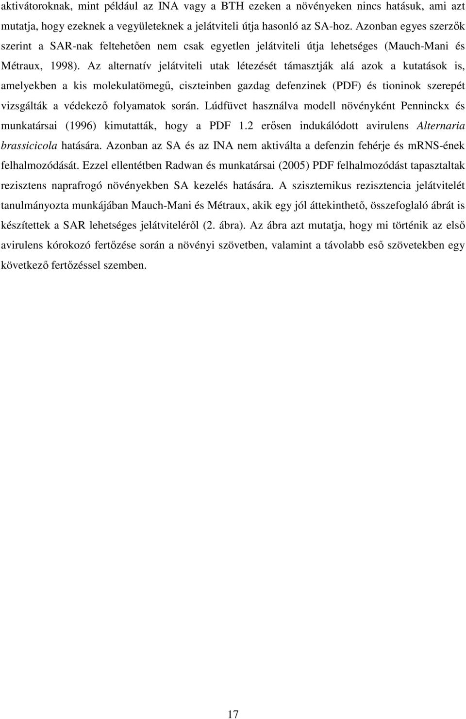 Az alternatív jelátviteli utak létezését támasztják alá azok a kutatások is, amelyekben a kis molekulatömegő, ciszteinben gazdag defenzinek (PDF) és tioninok szerepét vizsgálták a védekezı folyamatok