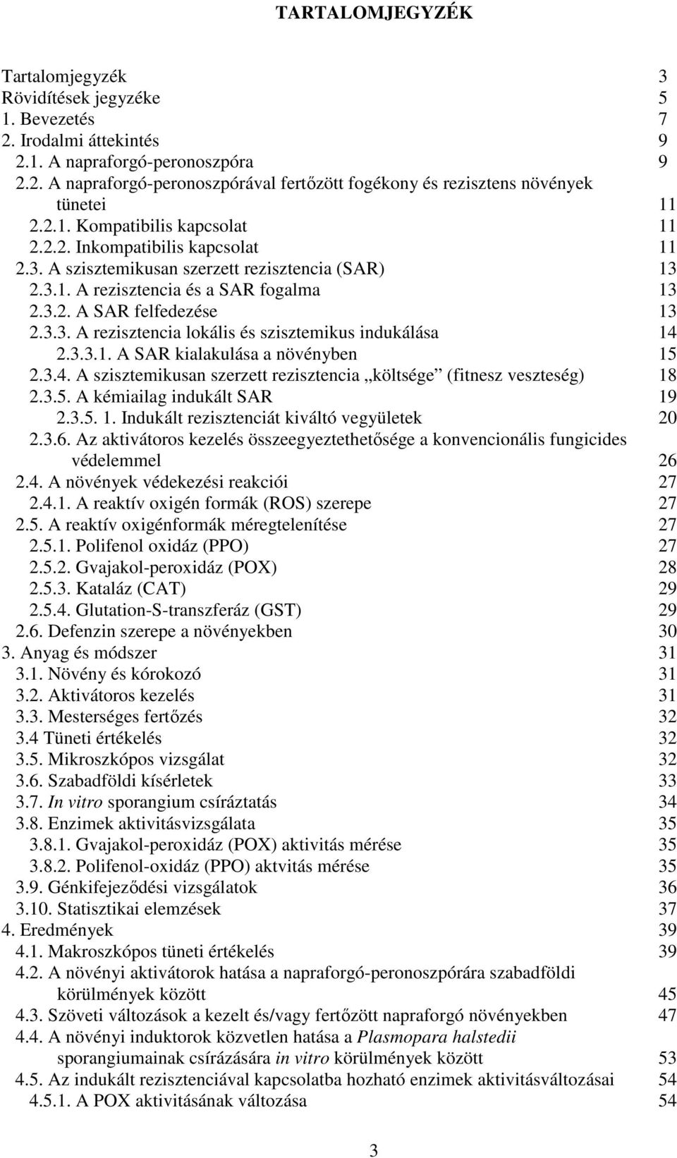 3.3.1. A SAR kialakulása a növényben 15 2.3.4. A szisztemikusan szerzett rezisztencia költsége (fitnesz veszteség) 18 2.3.5. A kémiailag indukált SAR 19 2.3.5. 1. Indukált rezisztenciát kiváltó vegyületek 20 2.